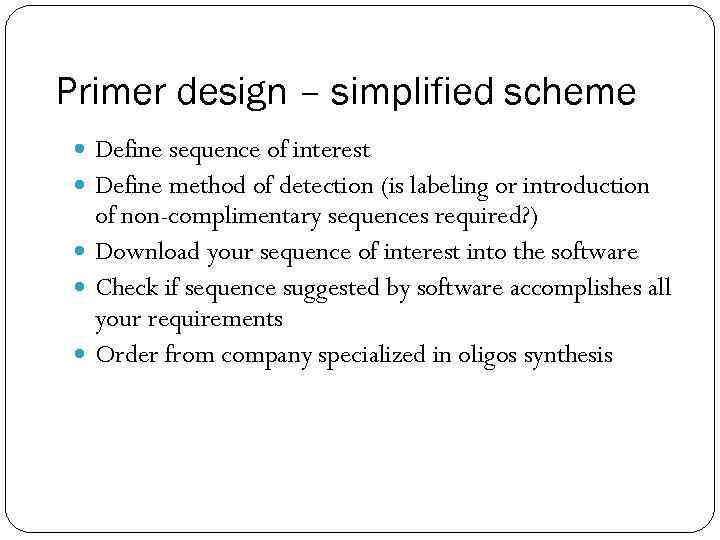 Primer design – simplified scheme Define sequence of interest Define method of detection (is