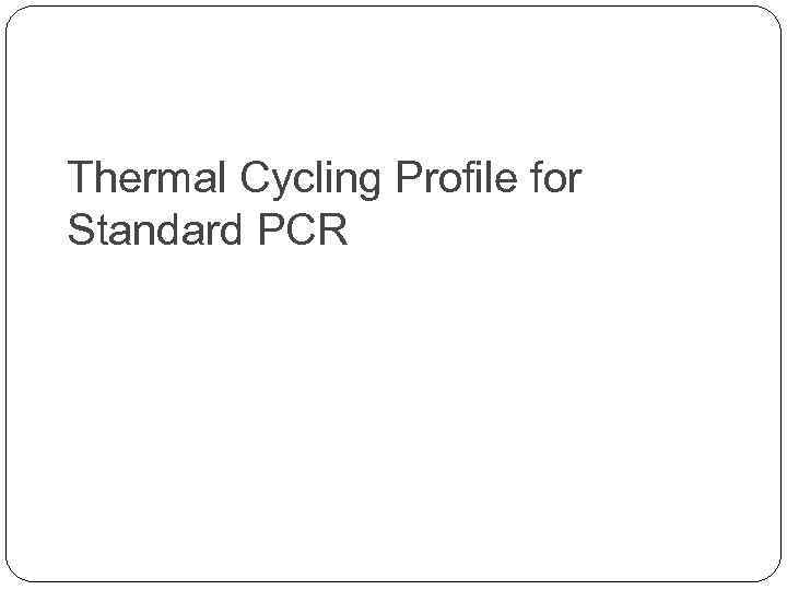 Thermal Cycling Profile for Standard PCR 