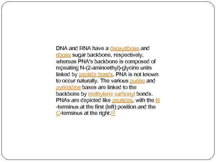 DNA and RNA have a deoxyribose and ribose sugar backbone, respectively, whereas PNA's backbone