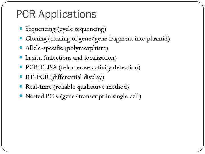 PCR Applications Sequencing (cycle sequencing) Cloning (cloning of gene/gene fragment into plasmid) Allele-specific (polymorphism)