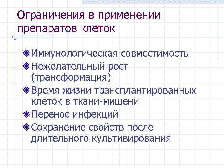 Ограничения в применении препаратов клеток Иммунологическая совместимость Нежелательный рост (трансформация) Время жизни трансплантированных клеток