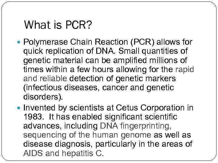 What is PCR? Polymerase Chain Reaction (PCR) allows for quick replication of DNA. Small