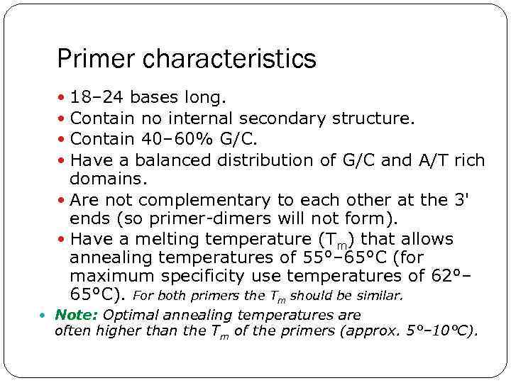 Primer characteristics 18– 24 bases long. Contain no internal secondary structure. Contain 40– 60%