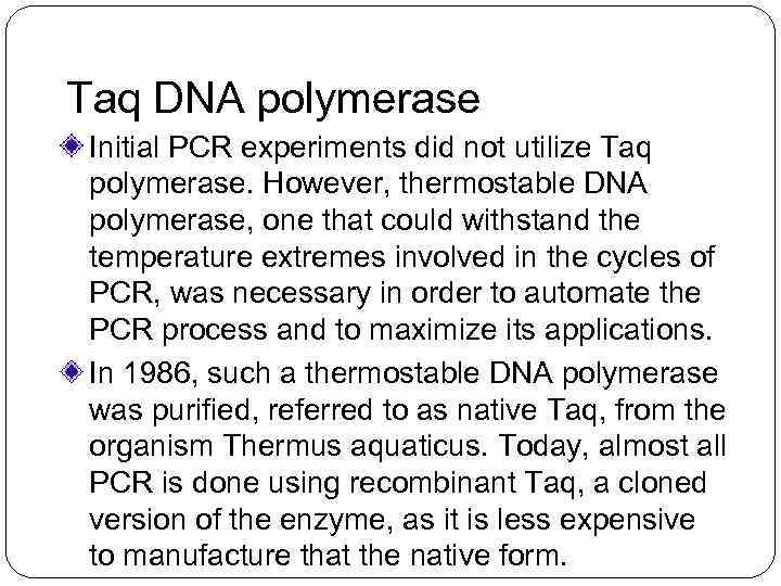 Taq DNA polymerase Initial PCR experiments did not utilize Taq polymerase. However, thermostable DNA