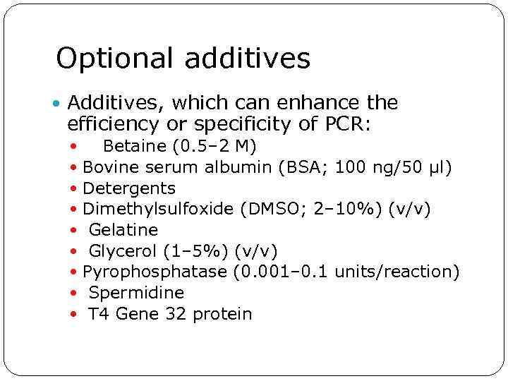Optional additives Additives, which can enhance the efficiency or specificity of PCR: Betaine (0.