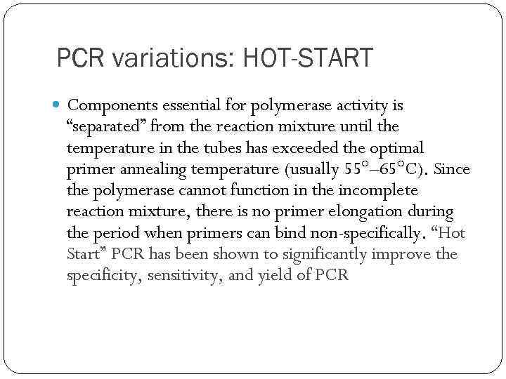 PCR variations: HOT-START Components essential for polymerase activity is “separated” from the reaction mixture