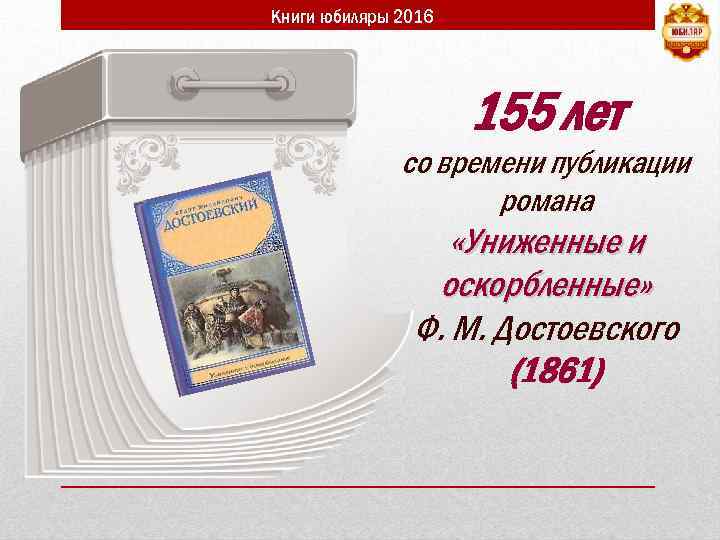 Книги юбиляры 2016 155 лет со времени публикации романа «Униженные и оскорбленные» Ф. М.