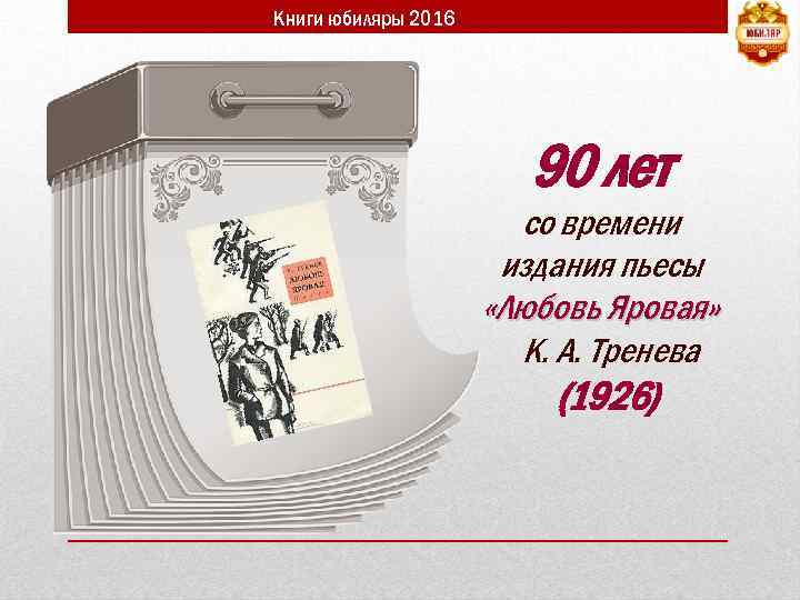 Книги юбиляры 2016 90 лет со времени издания пьесы «Любовь Яровая» К. А. Тренева