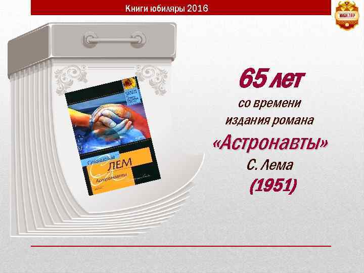 Книги юбиляры 2016 65 лет со времени издания романа «Астронавты» С. Лема (1951) 