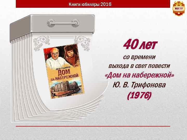 Книги юбиляры 2016 40 лет со времени выхода в свет повести «Дом на набережной»