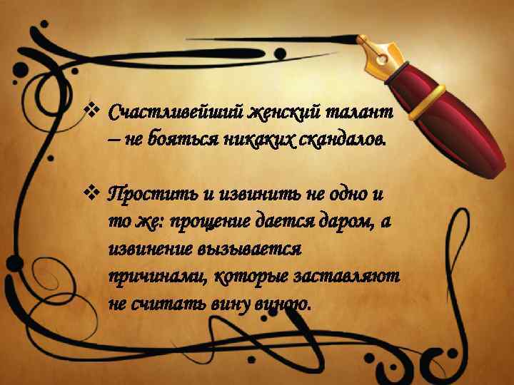 v Счастливейший женский талант – не бояться никаких скандалов. v Простить и извинить не