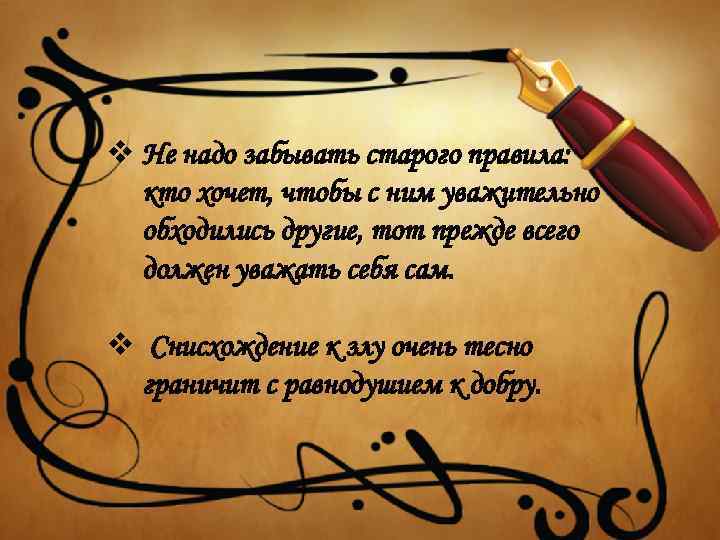 v Не надо забывать старого правила: кто хочет, чтобы с ним уважительно обходились другие,