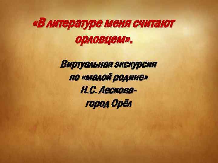  «В литературе меня считают орловцем» . Виртуальная экскурсия по «малой родине» Н. С.
