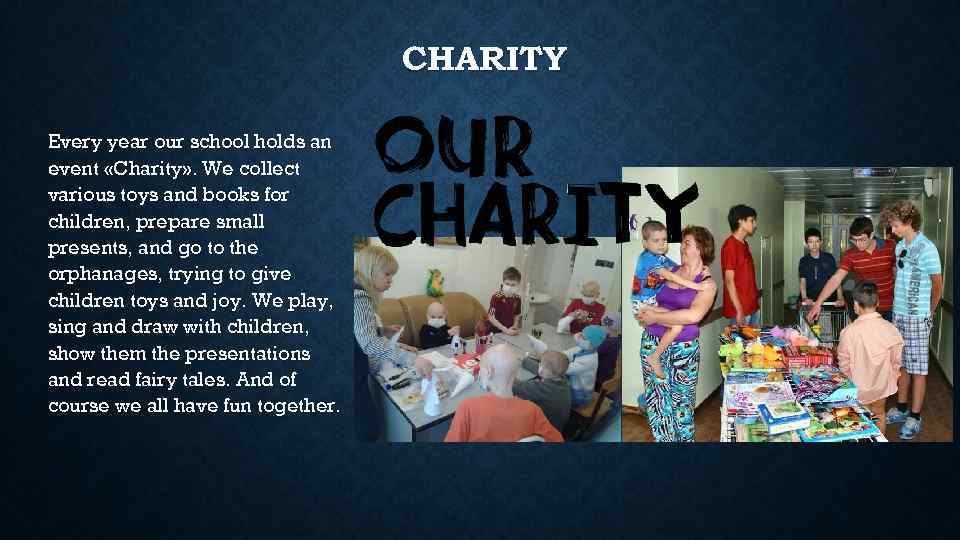 CHARITY Every year our school holds an event «Charity» . We collect various toys