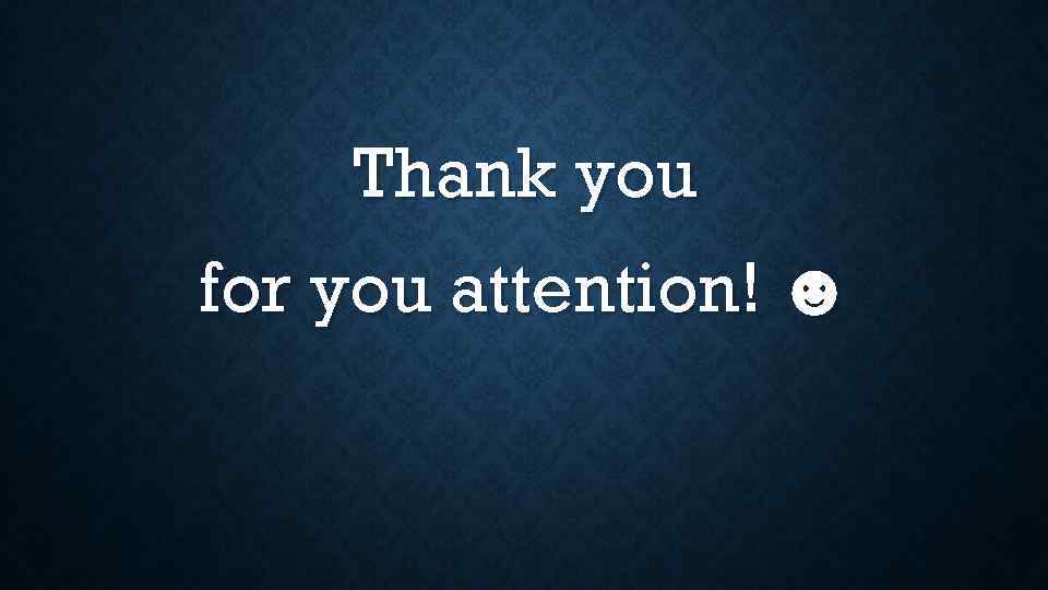 Thank you for you attention! ☻ 