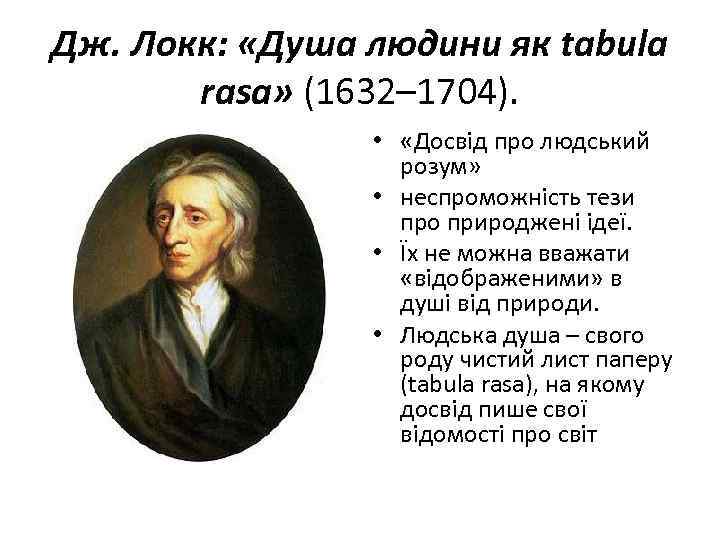 Дж. Локк: «Душа людини як tabula rasa» (1632– 1704). • «Досвід про людський розум»