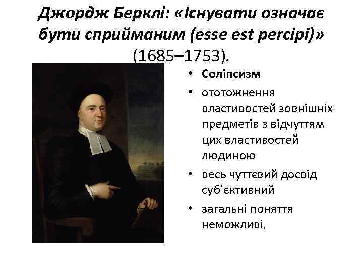 Джордж Берклі: «Існувати означає бути сприйманим (esse est percipi)» (1685– 1753). • Соліпсизм •