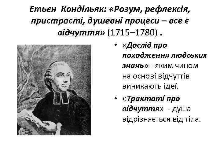 Етьєн Кондільяк: «Розум, рефлексія, пристрасті, душевні процеси – все є відчуття» (1715– 1780). •