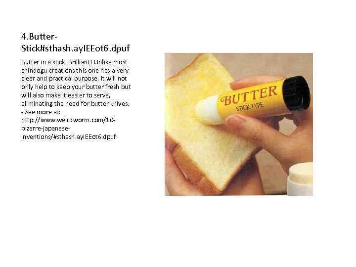 4. Butter. Stick#sthash. ay. IEEot 6. dpuf Butter in a stick. Brilliant! Unlike most