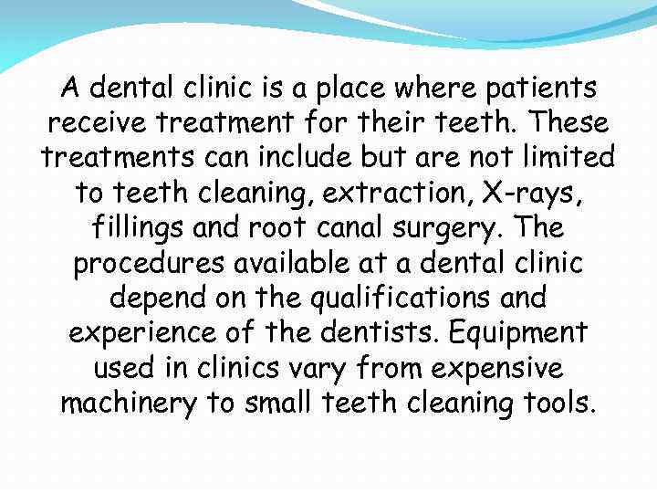 A dental clinic is a place where patients receive treatment for their teeth. These