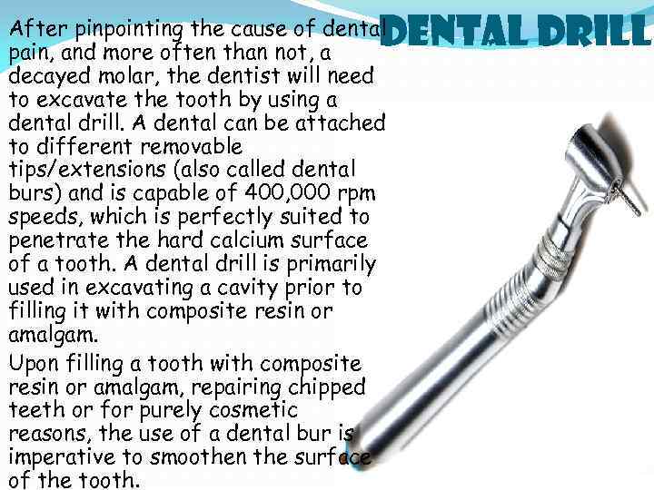 Dental Drill After pinpointing the cause of dental pain, and more often than not,