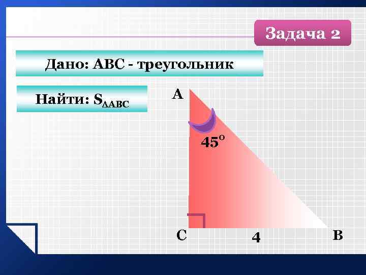 Задача 2 Дано: АВС - треугольник Найти: S АВС А 450 С 4 B