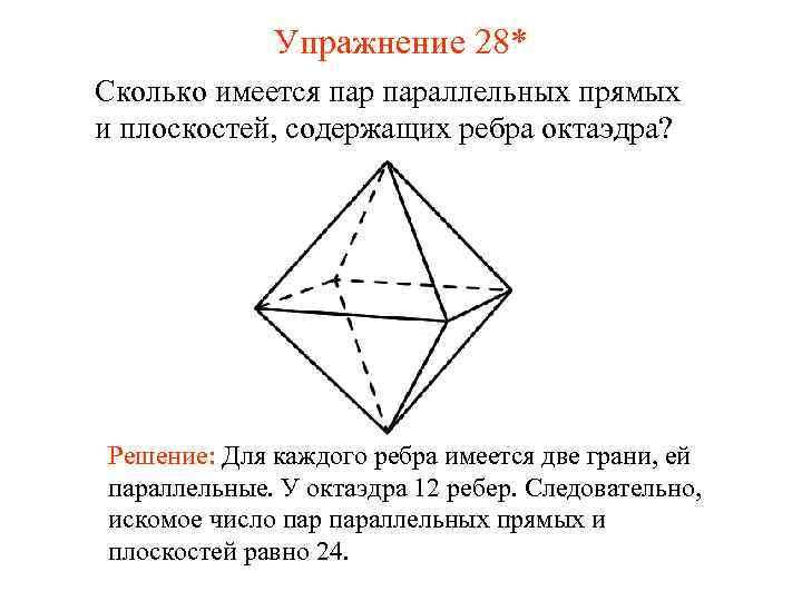 Упражнение 28* Сколько имеется параллельных прямых и плоскостей, содержащих ребра октаэдра? Решение: Для каждого