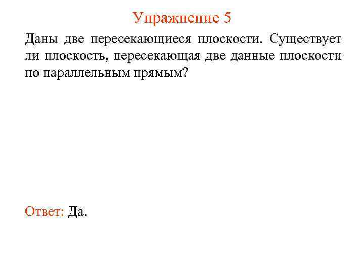 Упражнение 5 Даны две пересекающиеся плоскости. Существует ли плоскость, пересекающая две данные плоскости по