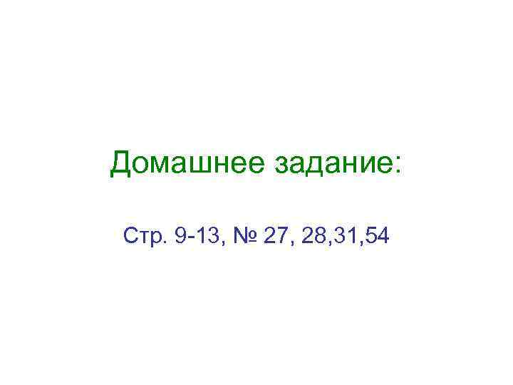 Домашнее задание: Стр. 9 -13, № 27, 28, 31, 54 