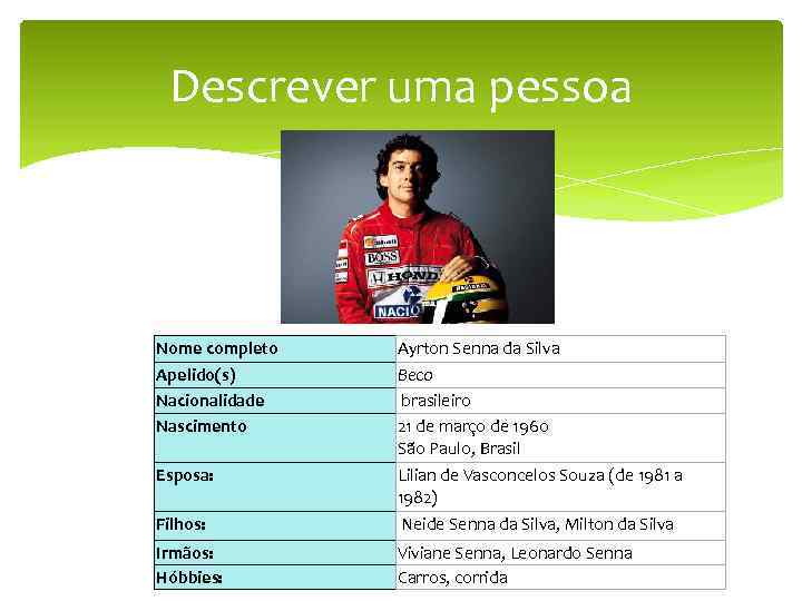 Descrever uma pessoa Nome completo Apelido(s) Nacionalidade Nascimento Ayrton Senna da Silva Beco brasileiro