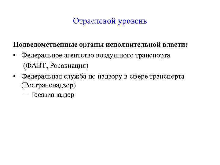 Отраслевой уровень Подведомственные органы исполнительной власти: • Федеральное агентство воздушного транспорта (ФАВТ, Росавиация) •