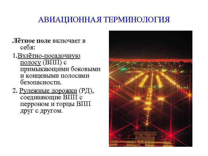 АВИАЦИОННАЯ ТЕРМИНОЛОГИЯ Лётное поле включает в себя: 1. Взлётно-посадочную полосу (ВПП) с примыкающими боковыми