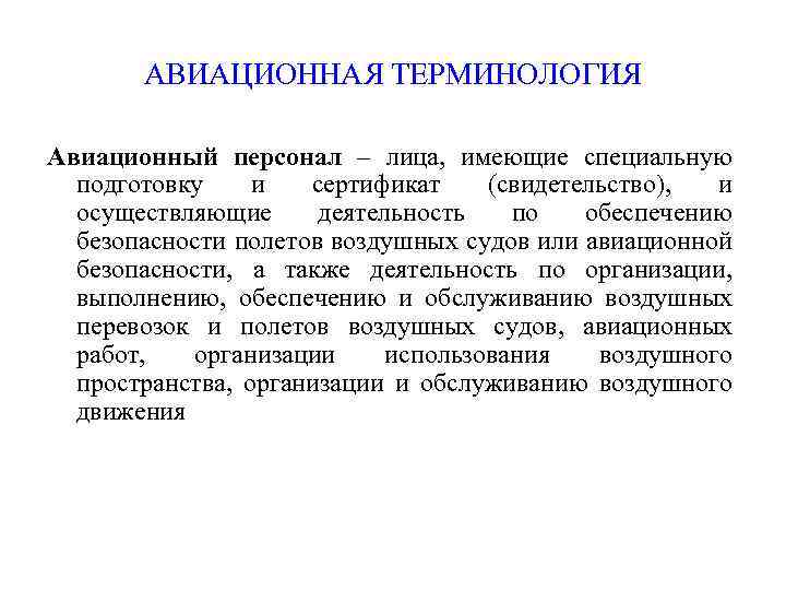 АВИАЦИОННАЯ ТЕРМИНОЛОГИЯ Авиационный персонал – лица, имеющие специальную подготовку и сертификат (свидетельство), и осуществляющие