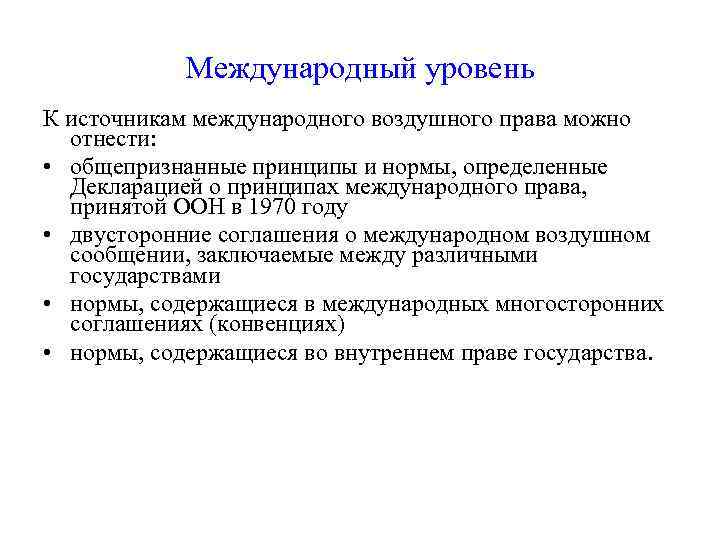 Международный уровень К источникам международного воздушного права можно отнести: • общепризнанные принципы и нормы,