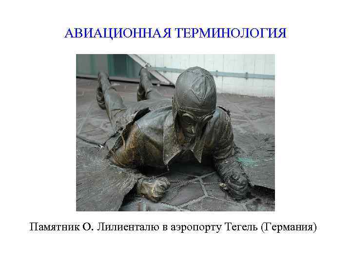 АВИАЦИОННАЯ ТЕРМИНОЛОГИЯ Памятник О. Лилиенталю в аэропорту Тегель (Германия) 