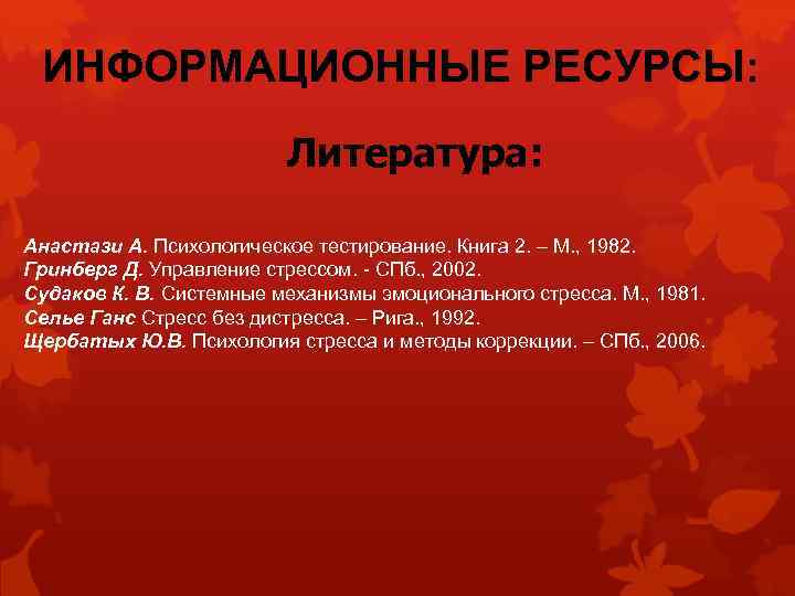 ИНФОРМАЦИОННЫЕ РЕСУРСЫ: Литература: Анастази А. Психологическое тестирование. Книга 2. – М. , 1982. Гринберг