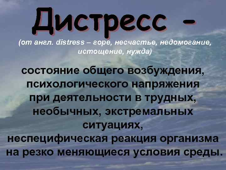 Дистресс - (от англ. distress – горе, несчастье, недомогание, истощение, нужда) состояние общего возбуждения,
