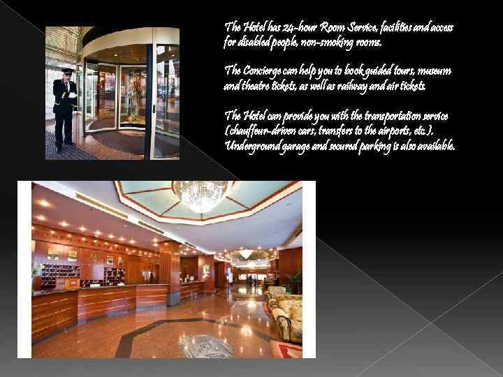 The Hotel has 24 -hour Room Service, facilities and access for disabled people, non-smoking