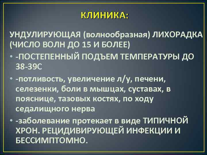 КЛИНИКА: УНДУЛИРУЮЩАЯ (волнообразная) ЛИХОРАДКА (ЧИСЛО ВОЛН ДО 15 И БОЛЕЕ) • ПОСТЕПЕННЫЙ ПОДЪЕМ ТЕМПЕРАТУРЫ