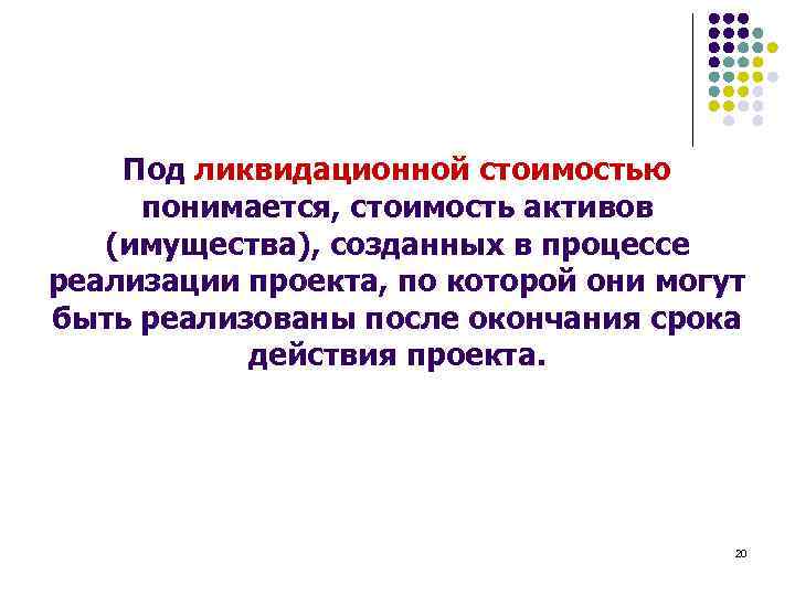 Под ликвидационной стоимостью понимается, стоимость активов (имущества), созданных в процессе реализации проекта, по которой