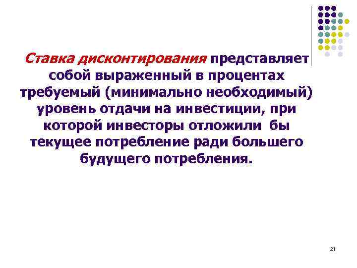 Ставка дисконтирования представляет собой выраженный в процентах требуемый (минимально необходимый) уровень отдачи на инвестиции,