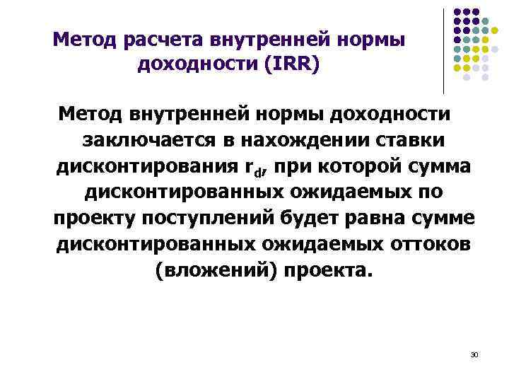 Метод расчета внутренней нормы доходности (IRR) Метод внутренней нормы доходности заключается в нахождении ставки