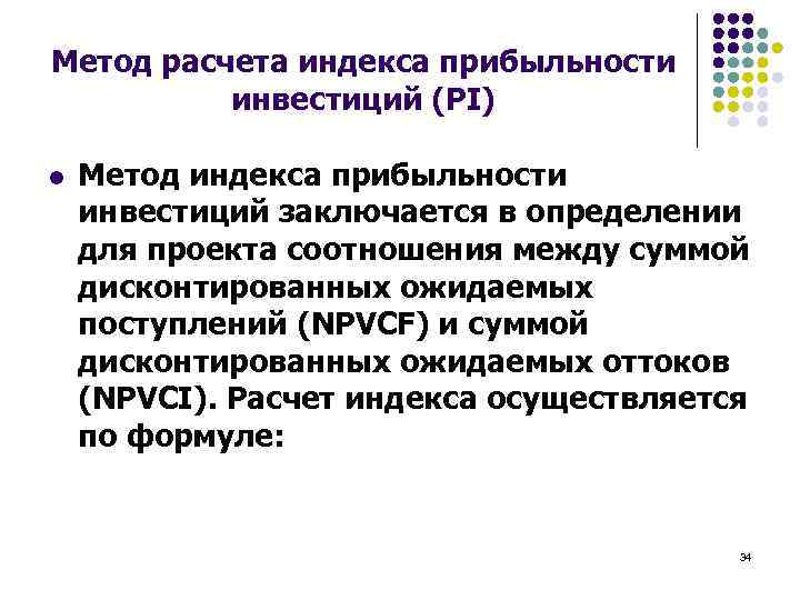 Метод расчета индекса прибыльности инвестиций (PI) l Метод индекса прибыльности инвестиций заключается в определении