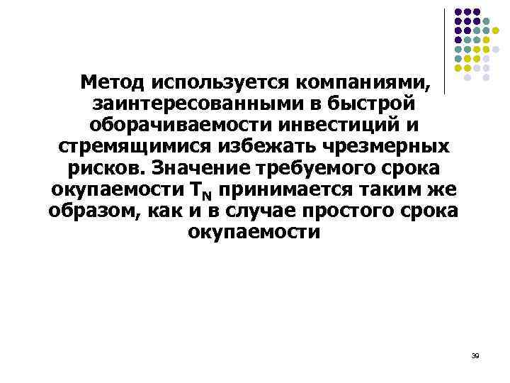  Метод используется компаниями, заинтересованными в быстрой оборачиваемости инвестиций и стремящимися избежать чрезмерных рисков.