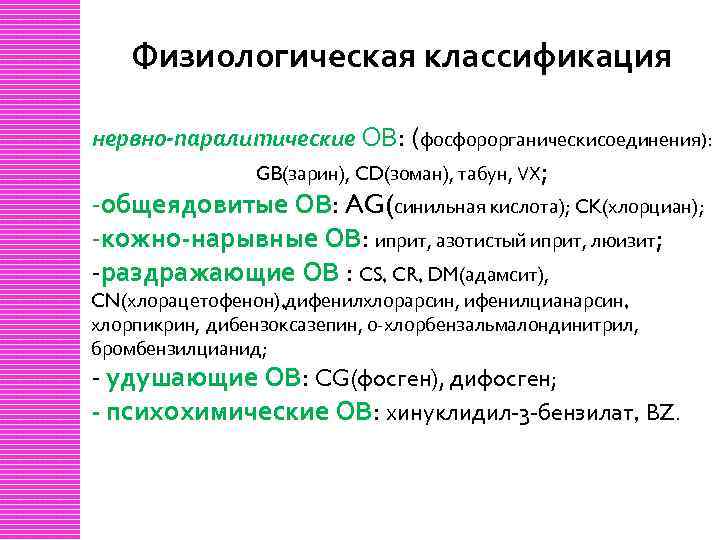 Физиологическая классификация нервно-паралитические ОВ: (фосфорорганическисоединения): GB(зарин), CD(зоман), табун, VX; -общеядовитые ОВ: AG(синильная кислота); CK(хлорциан);