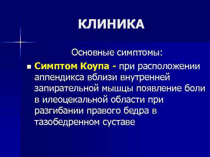 КЛИНИКА Основные симптомы: n Симптом Коупа - при расположении аппендикса вблизи внутренней запирательной мышцы