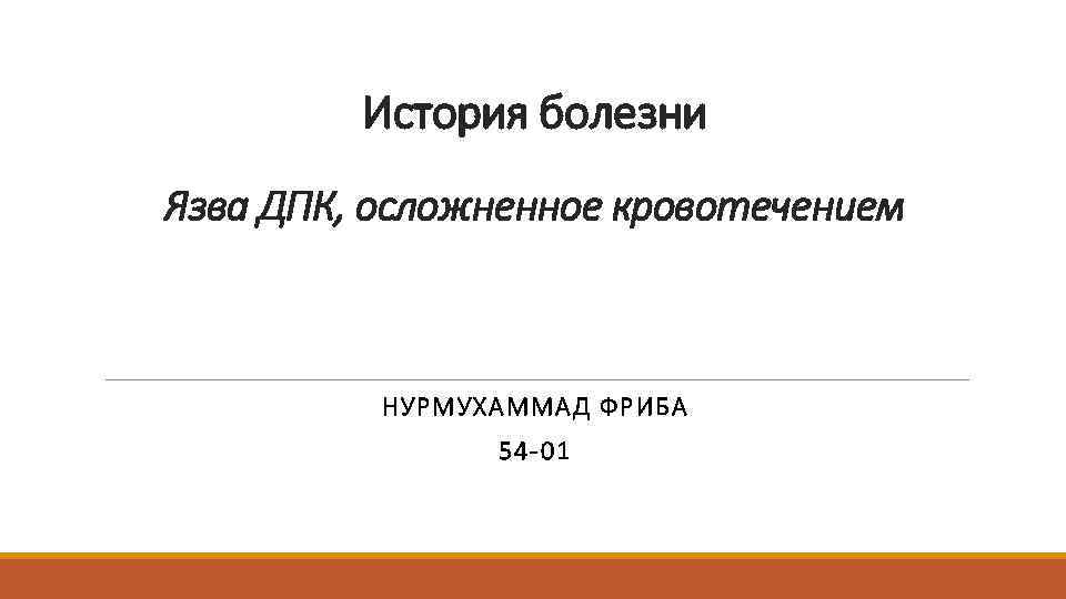 История болезни Язва ДПК, осложненное кровотечением НУРМУХАММАД ФРИБА 54 -01 