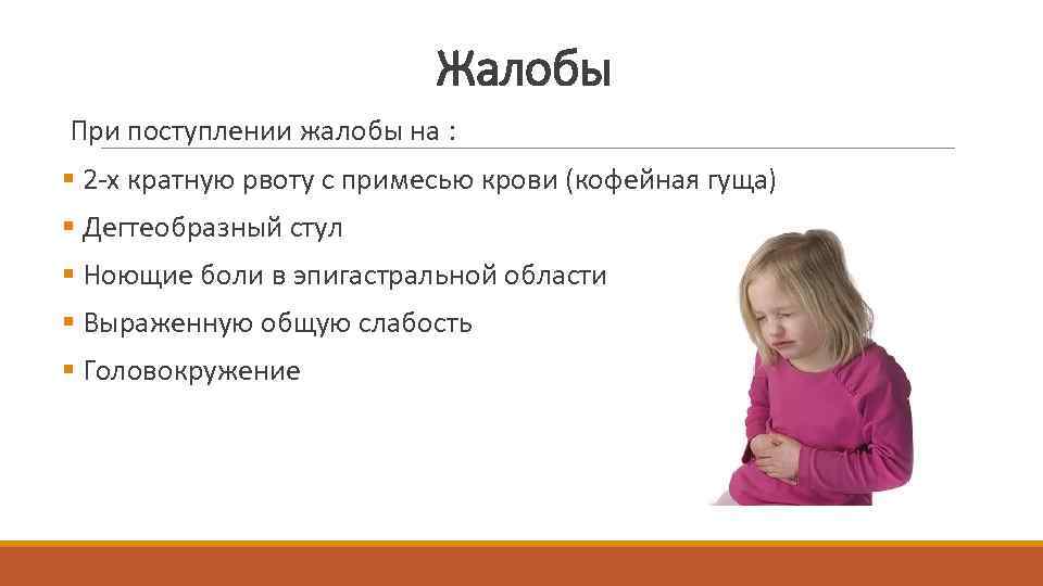 Жалобы При поступлении жалобы на : § 2 -х кратную рвоту с примесью крови