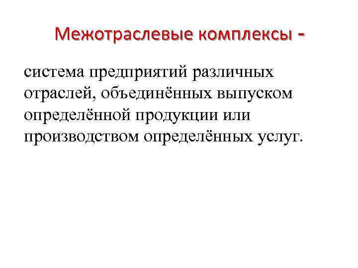 Межотраслевые комплексы система предприятий различных отраслей, объединённых выпуском определённой продукции или производством определённых услуг.