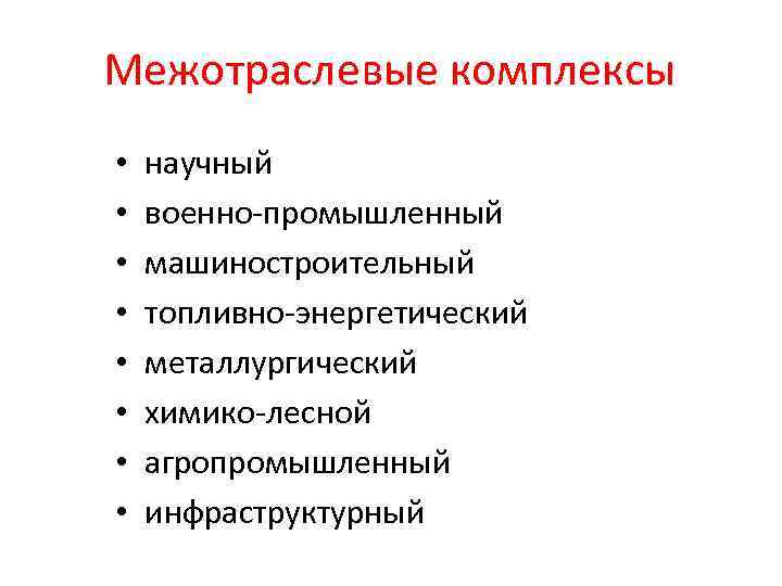 Межотраслевые комплексы • • научный военно-промышленный машиностроительный топливно-энергетический металлургический химико-лесной агропромышленный инфраструктурный 